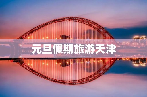 元旦假期旅游天津