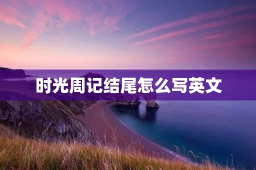 时光周记结尾怎么写英文