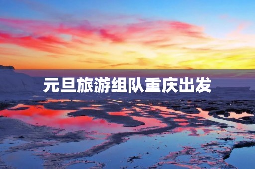 元旦旅游组队重庆出发