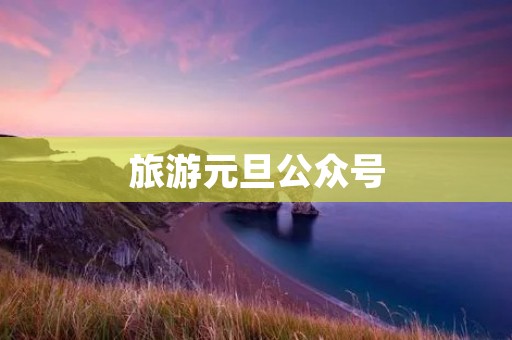 旅游元旦公众号 旅游元旦公众号