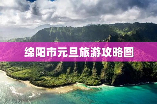 绵阳市元旦旅游攻略图 绵阳市元旦旅游攻略图