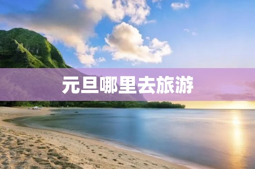 元旦哪里去旅游
