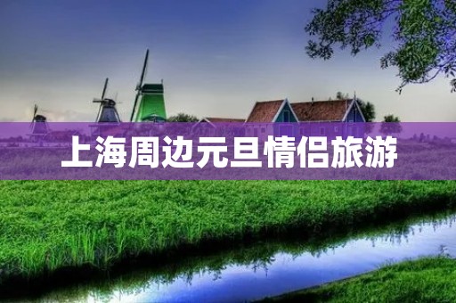 上海周边元旦情侣旅游