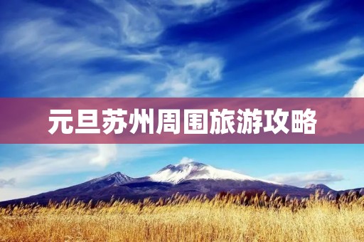 元旦苏州周围旅游攻略