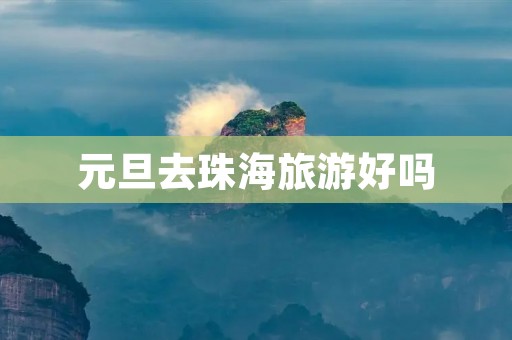 元旦去珠海旅游好吗