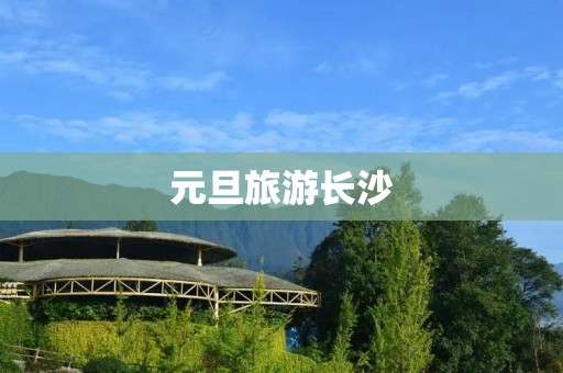 元旦旅游长沙