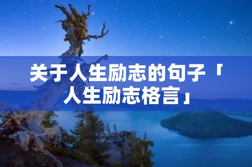 关于人生励志的句子「人生励志格言」