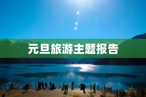 元旦旅游主题报告 元旦旅游主题报告