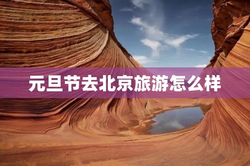 元旦节去北京旅游怎么样