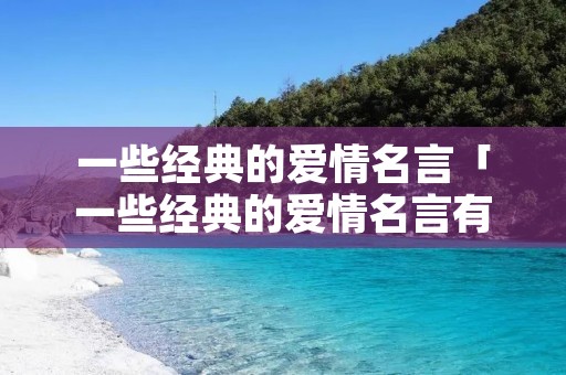 一些经典的爱情名言「一些经典的爱情名言有哪些」