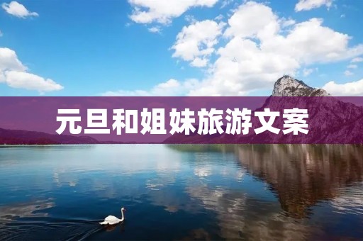 元旦和姐妹旅游文案