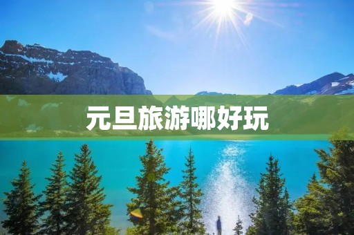 元旦旅游哪好玩