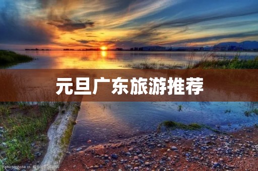 元旦广东旅游推荐