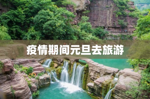 疫情期间元旦去旅游