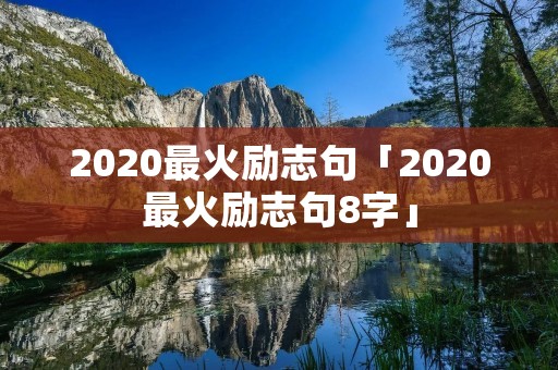 2020最火励志句「2020最火励志句8字」
