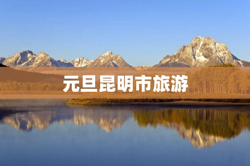 元旦昆明市旅游