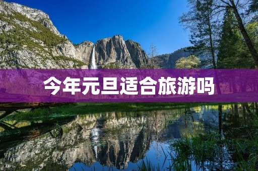 今年元旦适合旅游吗