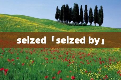 seized「seized by」