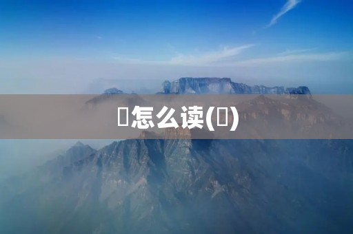 忈怎么读(忈)