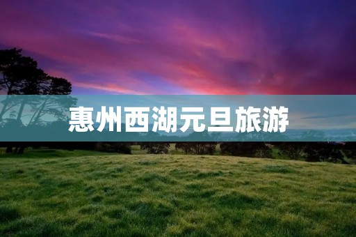 惠州西湖元旦旅游
