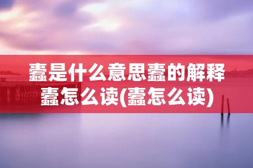 蠹是什么意思蠹的解释蠹怎么读(蠹怎么读)