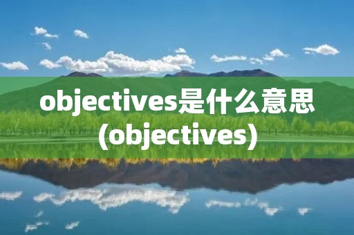 objectives是什么意思(objectives)