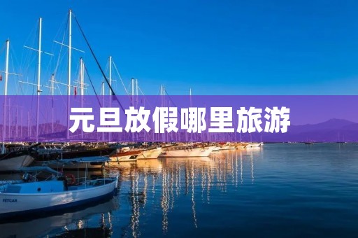 元旦放假哪里旅游