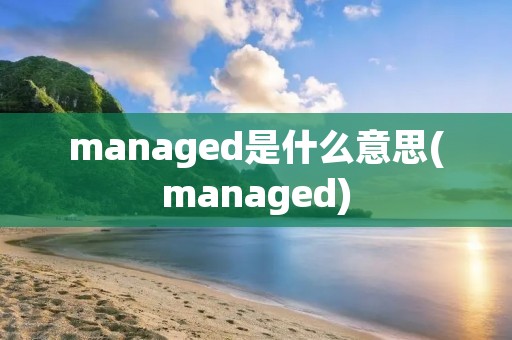 managed是什么意思(managed)