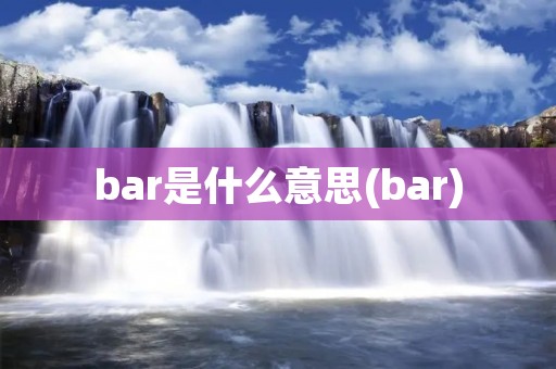 bar是什么意思(bar) bar是什么意思(bar)