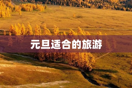 元旦适合的旅游 元旦适合的旅游