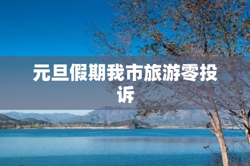 元旦假期我市旅游零投诉