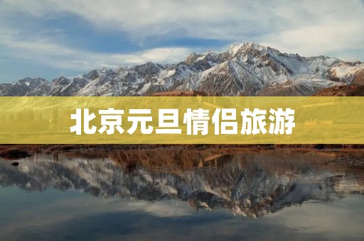 北京元旦情侣旅游
