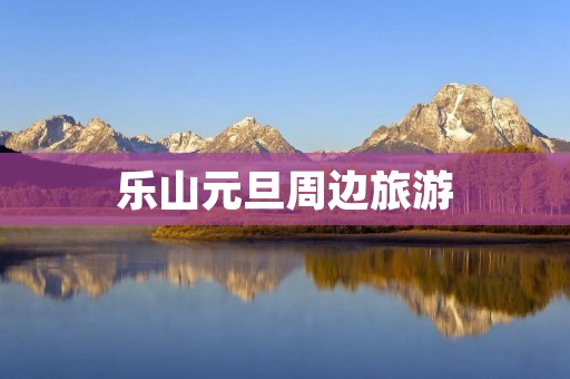 乐山元旦周边旅游