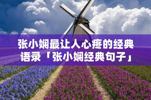 张小娴最让人心疼的经典语录「张小娴经典句子」