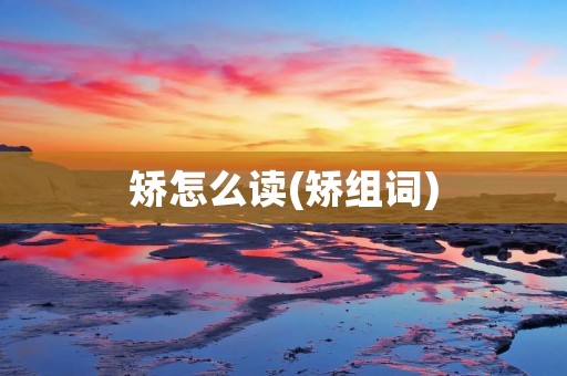 矫怎么读(矫组词)