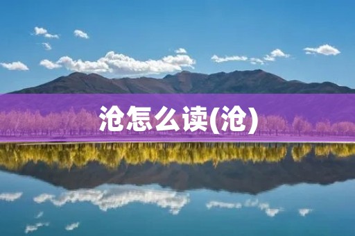 沧怎么读(沧)