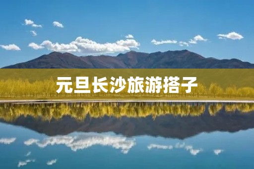 元旦长沙旅游搭子