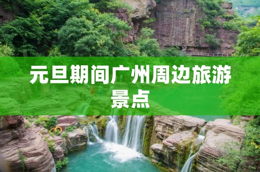 元旦期间广州周边旅游景点