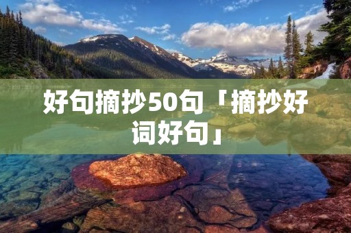 好句摘抄50句「摘抄好词好句」