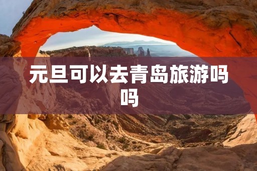 元旦可以去青岛旅游吗吗