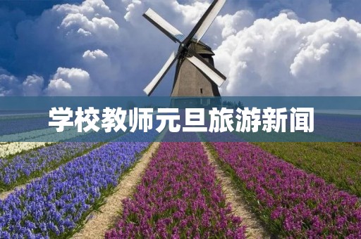 学校教师元旦旅游新闻