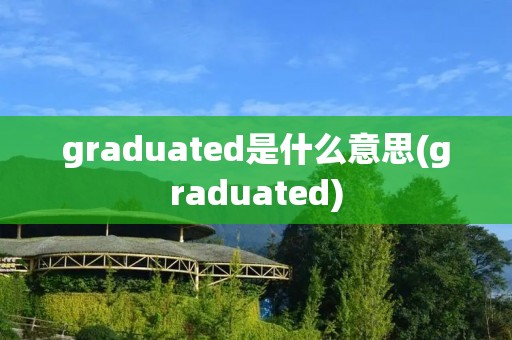 graduated是什么意思(graduated)