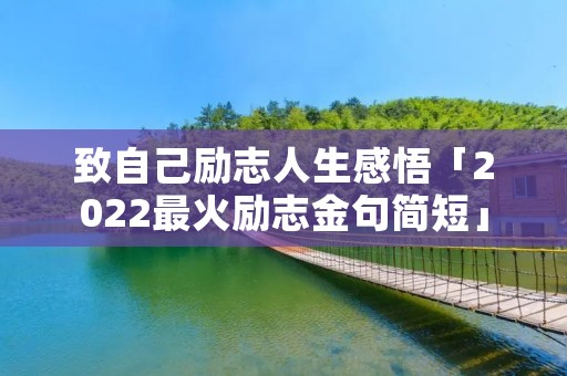 致自己励志人生感悟「2022最火励志金句简短」