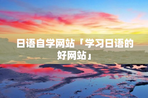 日语自学网站「学习日语的好网站」