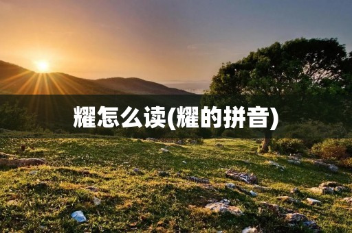 耀怎么读(耀的拼音)