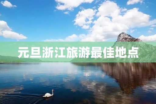元旦浙江旅游最佳地点