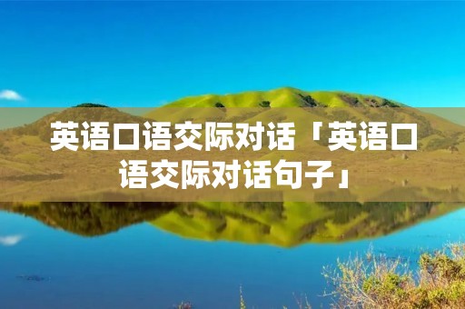 英语口语交际对话「英语口语交际对话句子」
