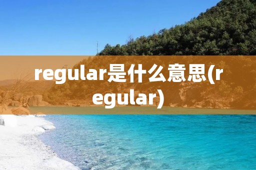 regular是什么意思(regular)