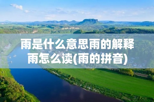 雨是什么意思雨的解释雨怎么读(雨的拼音)