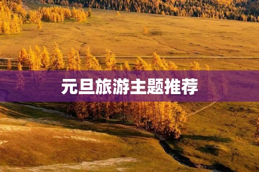 元旦旅游主题推荐